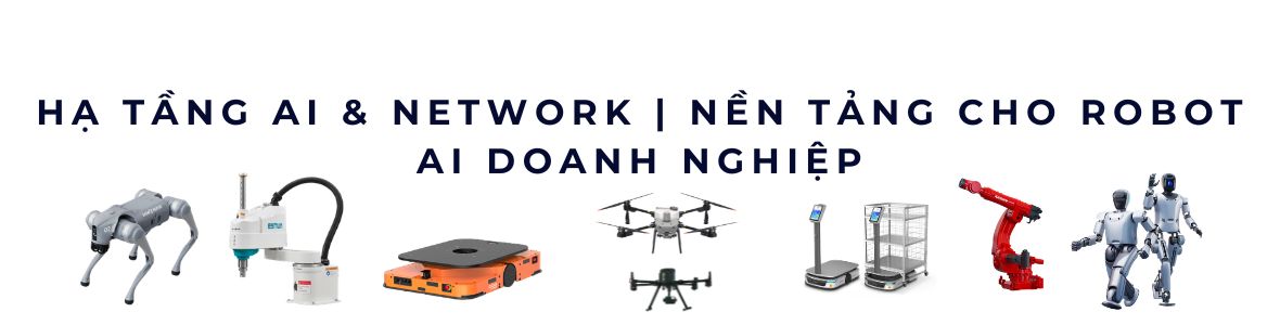 Hạ Tầng AI & Network | Nền Tảng Cho Robot AI Doanh Nghiệp Hạ Tầng AI & Network | Nền Tảng Cho Robot AI Doanh Nghiệp