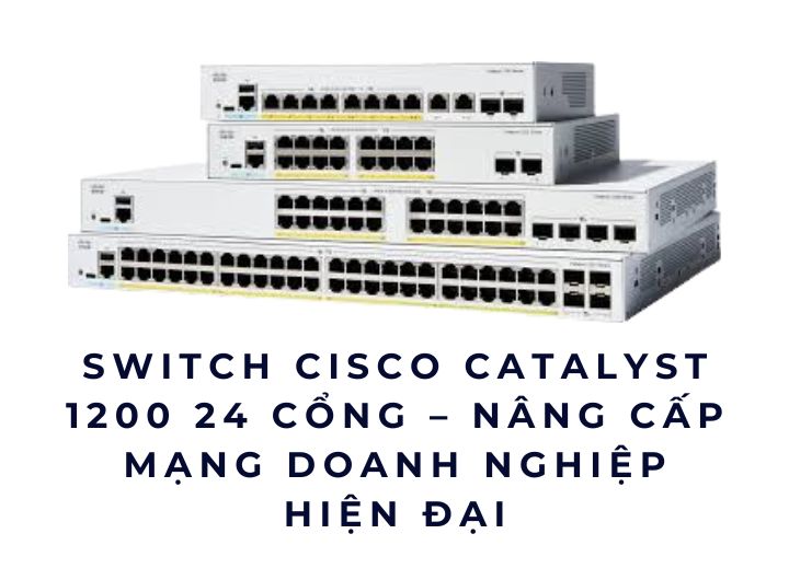 Switch Cisco Catalyst 1200 24 cổng – Nâng Cấp Mạng Doanh Nghiệp Hiện Đại Switch Cisco Catalyst 1200 24 cổng – Nâng Cấp Mạng Doanh Nghiệp Hiện Đại
