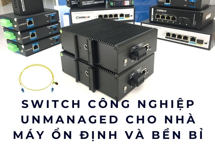 Switch công nghiệp Unmanaged cho nhà máy ổn định và bền bỉ Switch công nghiệp Unmanaged cho nhà máy ổn định và bền bỉ