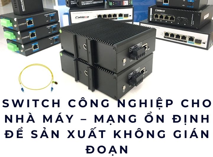 Switch công nghiệp cho nhà máy – Mạng ổn định để sản xuất không gián đoạn