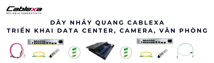 Dây nhảy quang Cablexa – Triển khai Data Center, Camera, Văn phòng