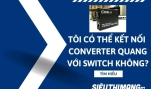Kết nối converter quang với switch – Giải pháp mạng đơn giản hiệu quả